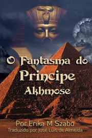O Fantasma do Príncipe Akhmose - Erika M Szabo