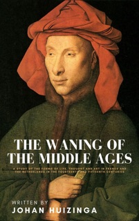The Waning of the Middle Ages by Johan Huizinga