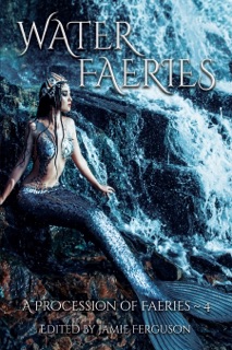 Water Faeries by Jamie Ferguson, Alethea Kontis, Anthea Sharp, Brenda Carre, Brigid Collins, Grayson Towler, Linda Jordan, Louisa Swann, Sharon Kae Reamer & Thea Hutcheson