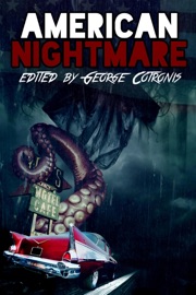 American Nightmare - George Cotronis, Max Booth III, Tim Marquitz, W.P. Johnson, T. Fox Dunham, M.P. Johnson, Adrean Messmer, Madeleine Swann, Rachel Andig, Mark W. Coulter, Dino Parenti, Raymond Little, Chris Thorndycroft, Neal F. Litherland & Ian Welke