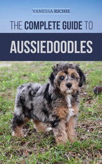 The Complete Guide to Aussiedoodles by Vanessa Richie