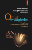 Omul evanghelic. O explorare a comunitatilor protestante romanesti - Dorin Dobrincu & Danut Manastireanu