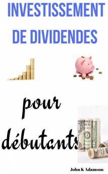 Investissement de dividendes pour débutants - John K. Adamson