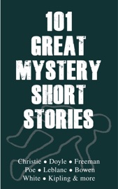 101 Great Mystery Short Stories - R. Austin Freeman, Maurice Leblanc, E. Phillips Oppenheim, Agatha Christie, Fred M. White, Marjorie Bowen, Arthur Conan Doyle & Edgar Allan Poe by  R. Austin Freeman, Maurice Leblanc, E. Phillips Oppenheim, Agatha Christie, Fred M. White, Marjorie Bowen, Arthur Conan Doyle & Edgar Allan Poe PDF Download
