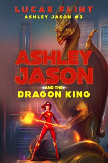 Ashley Jason and the Dragon King by Lucas Flint
