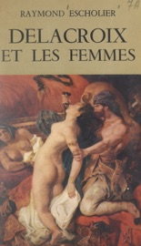 Delacroix et les femmes - Raymond Escholier