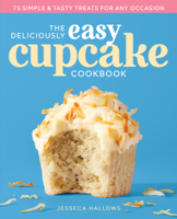 Jesseca Hallows - The Deliciously Easy Cupcake Cookbook: 75 Simple & Tasty Treats for Any Occasion artwork