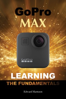 GoPro Max: Learning the Fundamentals by Edward Marteson