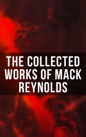 The Collected Works of Mack Reynolds - Mack Reynolds, George Schelling & Lloyd Birmingham