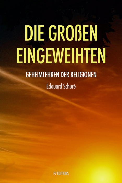 Die Großen Eingeweihten: Geheimlehren der Religionen
