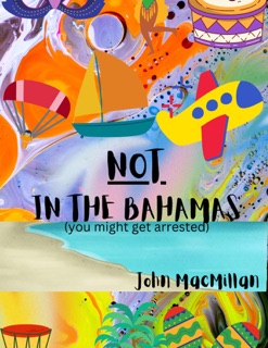 NOT in the Bahamas (You Might Get Arrested) by John Macmillan