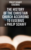 The History of the Christian Church According to Eusebius & Philip Schaff - Philip Schaff & Eusebius