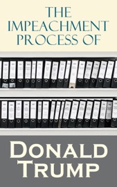 The Impeachment Process of Donald Trump - National Security Agency, Robert S. Mueller, Special Counsel's Office U.S. Department of Justice, Federal Bureau of Investigation, White House, U.S. Congress & Elizabeth B. Bazan