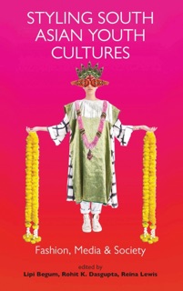 Styling South Asian Youth Cultures by Lipi Begum, Rohit K. Dasgupta & Reina Lewis