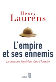 L'Empire et ses Ennemis. La question impériale dans l'histoire - Henry Laurens