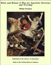Rites and Ritual: A Plea for Apostolic Doctrine and Worship Philip Freeman