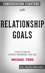 Relationship Goals: How to Win at Dating, Marriage, and Sex by Michael Todd: Conversation Starters