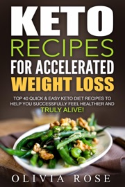 Keto Recipes For Accelerated Weight Loss Top 40 Quick Easy Keto Diet Recipes To Help You Successfully Feel Healthier And Truly Alive