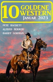 10 Goldene Western Januar 2023 - Alfred Bekker, Pete Hackett & Barry Gorman