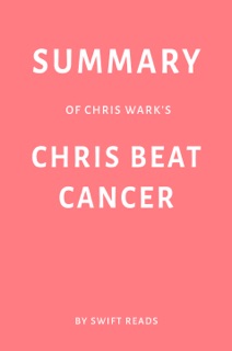 Summary of Chris Wark’s Chris Beat Cancer by Swift Reads by Swift Reads