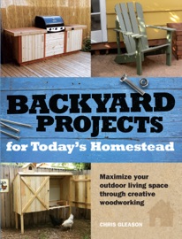 Backyard Projects for Today's Homestead Chris Gleason