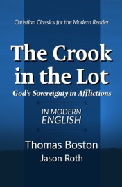 The Crook in the Lot: God's Sovereignty in Afflictions: In Modern English - Thomas Boston & Jason Roth