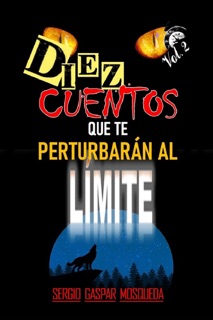 Diez Cuentos Que Te Perturbarán Al Límite Volumen 2 by Sergio Gaspar Mosqueda