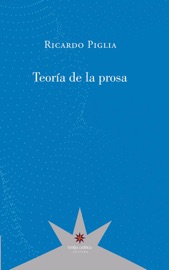 Teoría de la prosa - Ricardo Piglia