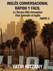 Inglés Conversacional Rápido y Fácil: Parte III: La Técnica Más Innovadora Para Aprender el Inglés