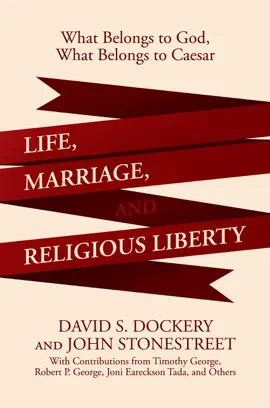 Read: Life, Marriage, and Religious Liberty: What Belongs to Book God, What Belongs to Caesar