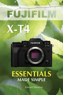 Fujifilm X-T4: Essentials Made Simple by Edward Marteson