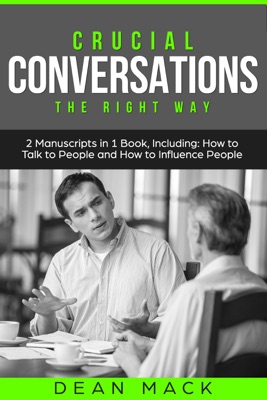 Crucial Conversations: The Right Way - Bundle - The Only 2 Books You Need to Master Difficult Conversations, Crucial Confrontations and Conversation Tactics Today