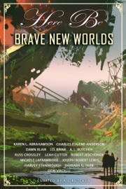 Here Be Brave New Worlds - J. D. Brink, Robert Jeschonek, Charles Eugene Anderson, Leah Cutter, Don Viecelli, Barbara G.Tarn, Joseph Robert Lewis, Karen L. Abrahamson, Russ Crossley, Michèle Laframboise, Dawn Blair, Harvey Stanbrough & A.L. Butcher