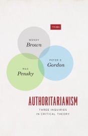 Authoritarianism - Wendy Brown, Peter E. Gordon & Max Pensky