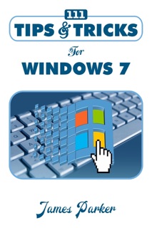 111 Tips & Tricks for Windows 7 by James Parker