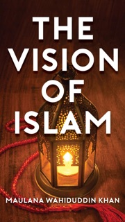 The Vision of Islam by Maulana Wahiduddin Khan