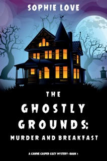 The Ghostly Grounds: Murder and Breakfast (A Canine Casper Cozy Mystery—Book 1) by Sophie Love