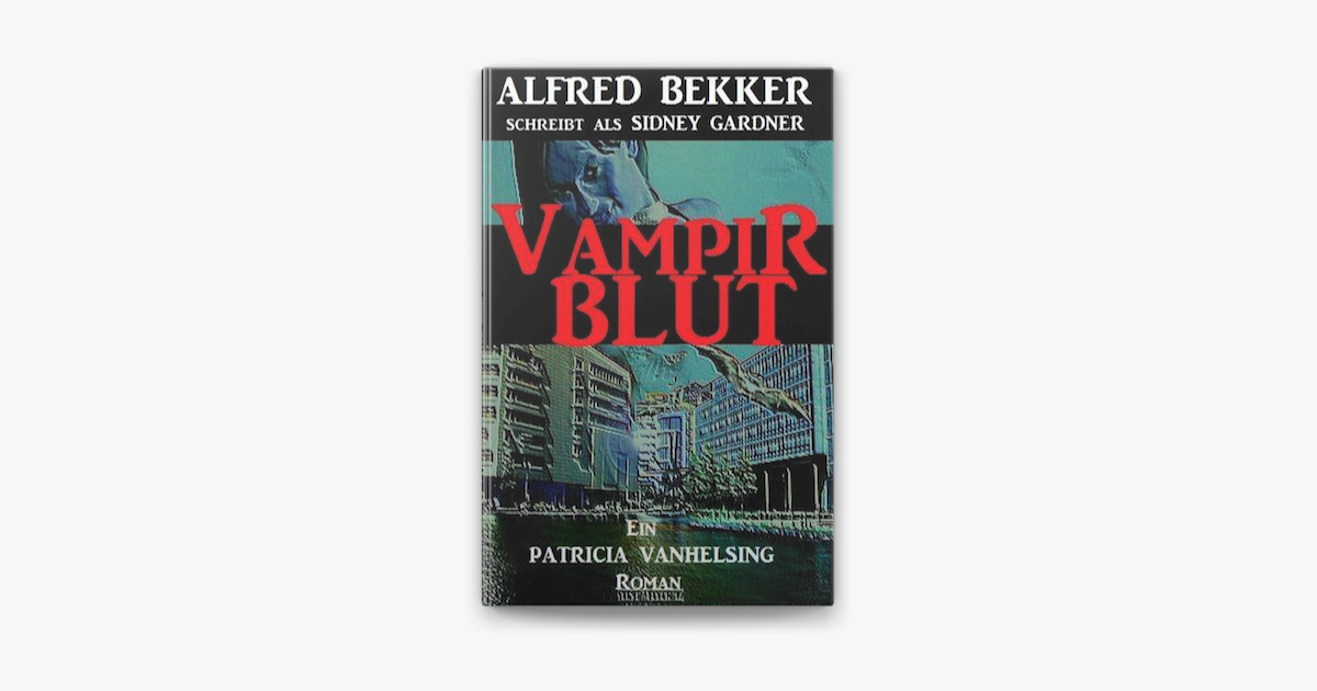 Patricia Vanhelsing Sidney Gardner Vampirblut Von Alfred Bekker E Patricia Vanhelsing Sidney Gardner Vampirblut Von Alfred Bekker E