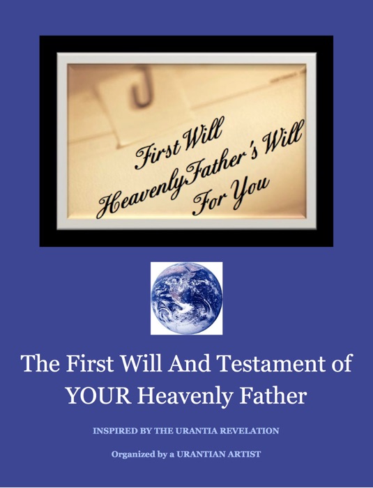 FIRST WILL  AND TESTAMENT OF YOUR HEAVENLY FATHER