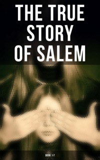 The True Story of Salem: Book 1-7 by Cotton Mather, Increase Mather, Charles Wentworth Upham, M. V. B. Perley, James Thacher, William P. Upham & Samuel Roberts Wells