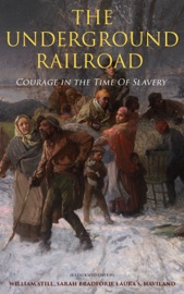 The Underground Railroad - Courage in the Time Of Slavery (Illustrated Edition) - William Still, Sarah Bradford & Laura S. Haviland