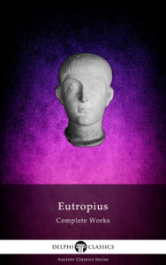 Delphi Complete Works of Eutropius (Illustrated) - Flavius Eutropius &amp; Delphi Classics Cover Art