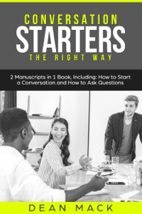 Conversation Starters: The Right Way - Bundle - The Only 2 Books You Need to Master How to Start Conversations, Small Talk and Conversation Skills Today