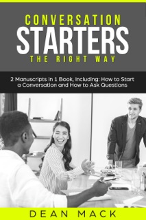 Conversation Starters: The Right Way - Bundle - The Only 2 Books You Need to Master How to Start Conversations, Small Talk and Conversation Skills Today by Dean Mack