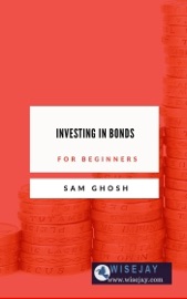 Investing in Bonds for Beginners - Sam Ghosh