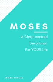 Moses: A Christ-centred Devotional For Your Life