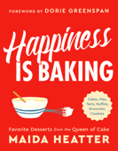 Happiness Is Baking - Dorie Greenspan & Maida Heatter