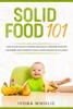 Book Solid Food 101: How To Eat Healthy During Pregnancy, Prepare Food For Your Baby, And Establish Food Loving Mindset In Children