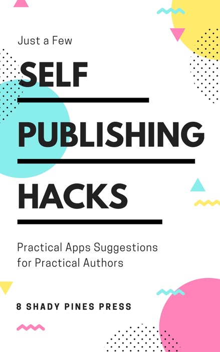 Self Publishing Hacks: Practical Suggestions for Practical Authors