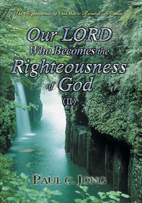 Our LORD Who Becomes the Righteousness of God (II) - The Righteousness of God that is revealed in Romans